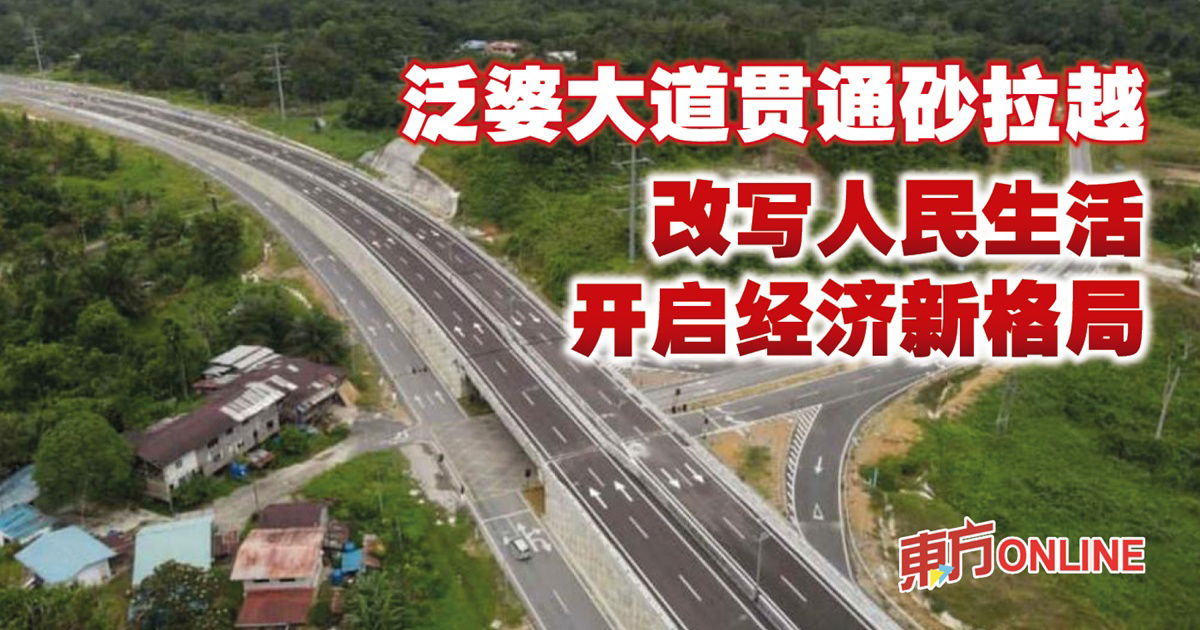 泛婆大道贯通砂拉越　改写人民生活　开启经济新格局